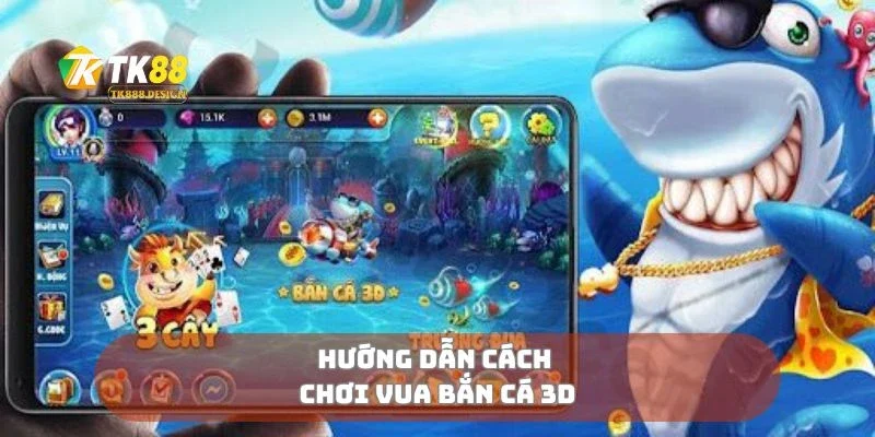 Vua Bắn Cá 3D Thế Giới Đại Dương Sống Động Trong Tay 2 Hướng dẫn cách chơi vua bắn cá 3D
