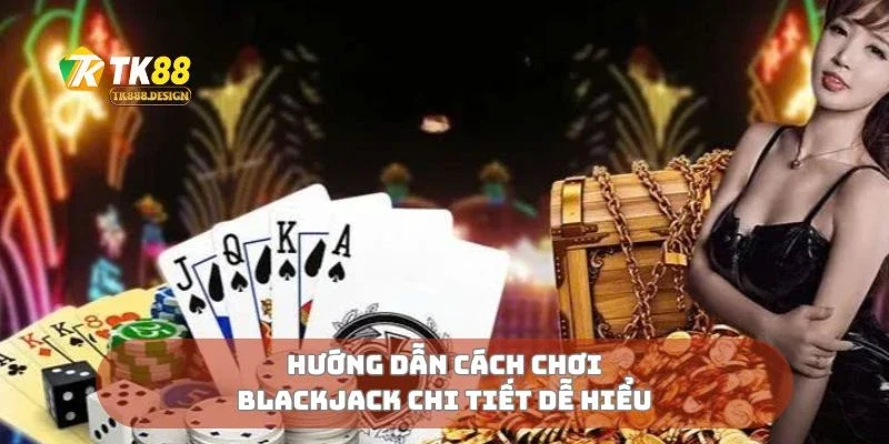 Cách Chơi Blackjack Mẹo Thắng Nhà Cái Dễ Hiểu Nhất 1 Hướng dẫn cách chơi blackjack chi tiết dễ hiểu