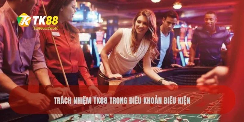 Điều Khoản Điều Kiện 4 Trách nhiệm TK88 trong điều khoản điều kiện