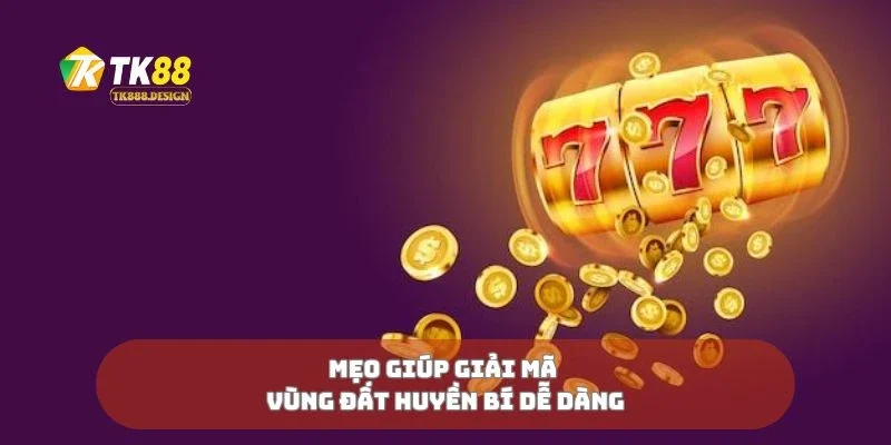 Mẹo giúp giải mã vùng đất huyền bí dễ dàng