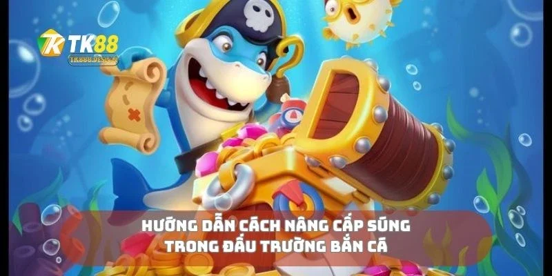 Đấu Trường Bắn Cá Đọ Kỹ Năng Săn Cá Cùng Cao Thủ 3 Hướng dẫn cách nâng cấp súng trong đấu trường bắn cá