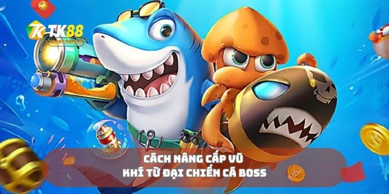 Cách nâng cấp vũ khí từ đại chiến cá boss 